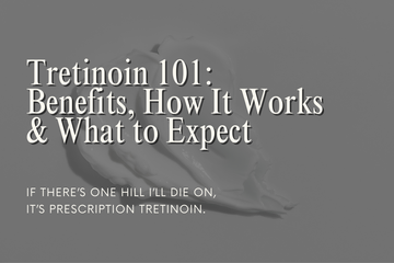 Tretinoin 101:  Benefits, How It Works  & What to Expect